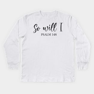 So Will I - Psalm 148 Kids Long Sleeve T-Shirt